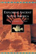 Exploring Ancient Native America di David Hurst Thomas edito da Routledge