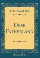 Dear Fatherland (Classic Reprint) di Fritz Oswald Bilse edito da Forgotten Books