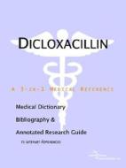 Dicloxacillin - A Medical Dictionary, Bibliography, And Annotated Research Guide To Internet References di Icon Health Publications edito da Icon Group International