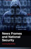 News Frames and National Security di Douglas M. McLeod, Dhavan V. Shah edito da Cambridge University Press