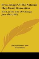 Proceedings Of The National Ship-canal Convention: Held At The City Of Chicago, June 1863 (1863) di National Ship-Canal Convention edito da Kessinger Publishing, Llc