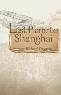 Last Plane to Shanghai di Richard Tregaskis edito da iUniverse