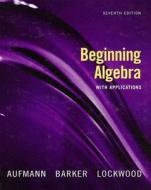 Beginning Algebra With Applications di Richard N. Aufmann, Vernon C. Barker, Joanne S. Lockwood edito da Cengage Learning