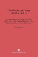 The Works and Days of John Fisher di Edward Surtz edito da Harvard University Press