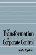 Fligstein, N: The Transformation of Corporate Control di Neil Fligstein edito da Harvard University Press