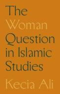 The Woman Question In Islamic Studies di Kecia Ali edito da Princeton University Press