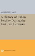 A History of Italian Fertility During the Last Two Centuries di Massimo Livi Bacci edito da Princeton University Press