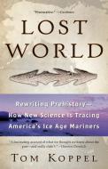 Lost World: Rewriting Prehistory---How New Science Is Tracing America's Ice Age Mariners di Tom Koppel edito da ATRIA