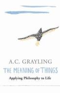 The Meaning of Things di A. C. Grayling edito da Orion Publishing Co