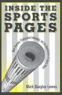 Inside the Sports Pages di Mark Douglas Lowes edito da University of Toronto Press, Scholarly Publishing Division