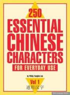 250 Essential Chinese Characters for Everyday Use: Volume 1 di Philip Yungkin Lee edito da Tuttle Publishing