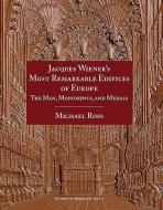 Jacques Wiener's Most Remarkable Edifices of Europe: The Man, Monuments, and Medals di Michael Ross edito da AMER NUMISMATIC SOC