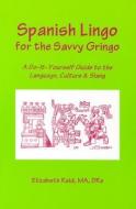 Spanish Lingo for the Savvy Gringo di M. F. Jones-Reid, Elizabeth Reid edito da SUNBELT PUBN