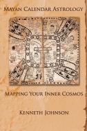 Mayan Calendar Astrology: Mapping Your Inner Cosmos di Kenneth Johnson edito da LUCITA PUB