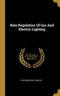 Rate Regulation Of Gas And Electric Lighting di Van Sinderen Lindsley edito da WENTWORTH PR