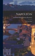 Napoleon: The Last Phase di Archibald Philip Primrose Rosebery edito da LEGARE STREET PR