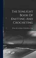 The Sunlight Book Of Knitting And Crocheting edito da LEGARE STREET PR