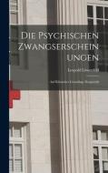 Die psychischen Zwangserscheinungen; auf klinischer Grundlage Dargestellt di Leopold Löwenfeld edito da LEGARE STREET PR