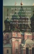 Sketches of the History and Present State of the Russian Empire ... With Politcal and Personal Memoi di William Anderson edito da LEGARE STREET PR