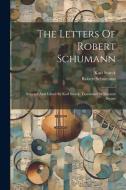 The Letters Of Robert Schumann: Selected And Edited By Karl Storck. Translated By Hannah Bryant di Robert Schumann, Karl Storck edito da LEGARE STREET PR