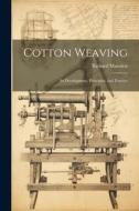 Cotton Weaving: Its Development, Principles, and Practice di Richard Marsden edito da LEGARE STREET PR