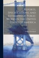 Reports, Specifications, and Estimates of Public Works in the United States of America di William Strickland edito da LEGARE STREET PR