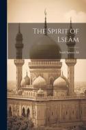 The Spirit of Lslâm di Syed Ameer Ali edito da LEGARE STREET PR