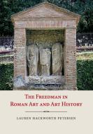The Freedman in Roman Art and Art History di Lauren Hackworth Petersen edito da Cambridge University Press