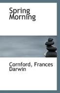 Spring Morning di Cornford Frances Darwin edito da Bibliolife