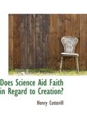 Does Science Aid Faith In Regard To Creation? di Henry Cotterill edito da Bibliolife