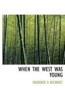 When The West Was Young di Frederick R Bechdolt edito da Bibliolife