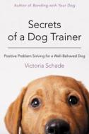 Secrets of a Dog Trainer: Fast and Easy Fixes for Common Dog Problems di Victoria Schade edito da Howell Books