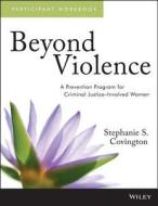 Beyond Violence: A Prevention Program for Criminal Justice-Involved Women Participant Workbook di Stephanie S. Covington edito da John Wiley & Sons