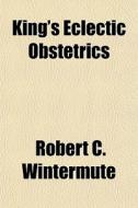 King's Eclectic Obstetrics di Robert C. Wintermute edito da General Books