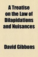 A Treatise On The Law Of Dilapidations And Nuisances di David Gibbons edito da General Books Llc