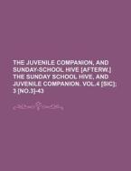The Juvenile Companion, and Sunday-School Hive [Afterw.] the Sunday School Hive, and Juvenile Companion. Vol.4 [Sic]; 3 [No.3]-43 di Books Group edito da Rarebooksclub.com