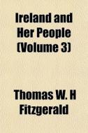Ireland And Her People Volume 3 di Thomas W. H. Fitzgerald edito da General Books