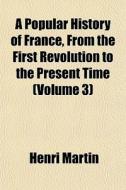 A Popular History Of France, From The Fi di Henri Martin edito da General Books