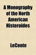 A Monography Of The North American Histe di LeConte edito da General Books