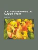 Le Bossu Aventures De Cape Et D' P E Vo di Paul Feval edito da Rarebooksclub.com