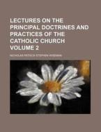Lectures on the Principal Doctrines and Practices of the Catholic Church Volume 2 di Nicholas Patrick Wiseman edito da Rarebooksclub.com