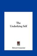 The Underlying Self di Edward Carpenter edito da Kessinger Publishing