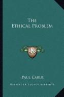The Ethical Problem di Paul Carus edito da Kessinger Publishing