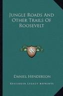 Jungle Roads and Other Trails of Roosevelt di Daniel Henderson edito da Kessinger Publishing