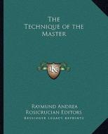 The Technique of the Master di Raymund Andrea edito da Kessinger Publishing