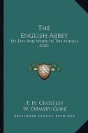 The English Abbey: Its Life and Work in the Middle Ages di F. H. Crossley edito da Kessinger Publishing