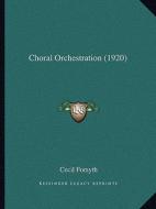 Choral Orchestration (1920) di Cecil Forsyth edito da Kessinger Publishing