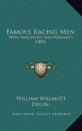 Famous Racing Men: With Anecdotes and Portraits (1882) di William Willmott Dixon edito da Kessinger Publishing