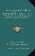 Narrative of the Revival of Religion: At Kilsyth, Cambuslang, and Other Places, in 1742 (1840) di James Robe, Robert Buchanan edito da Kessinger Publishing