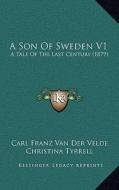 A Son of Sweden V1: A Tale of the Last Century (1879) di Carl Franz Van Der Velde edito da Kessinger Publishing